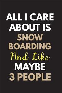 All I care about is Snowboarding Notebook / Journal 6x9 Ruled Lined 120 Pages