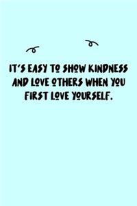 It's easy to show kindness and love others when you first love yourself. Journal