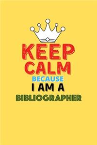Keep Calm Because I Am A Bibliographer - Funny Bibliographer Notebook And Journal Gift