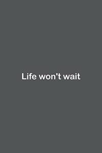 Life won't wait