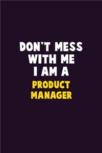 Don't Mess With Me, I Am A Product Manager