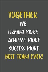 Together We Dream More Achieve More Succeed More Best Team Ever!