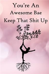You're an Awesome Bae. Keep That Shit Up