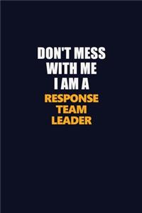 Don't Mess With Me I Am A Response Team Leader