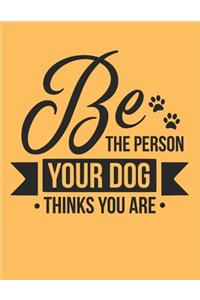 Be The Person Your Dog Thinks You Are Notebook Journal