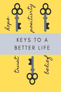 Keys to a Better Life, Hope, Positvity, Trust, Belief