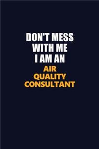 Don't Mess With Me Because I Am An Air Quality Consultant: Career journal, notebook and writing journal for encouraging men, women and kids. A framework for building your career.