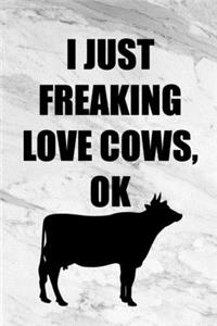 I Just Freaking Love Cows Ok
