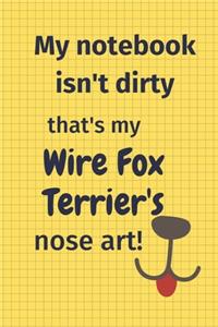 My Notebook Isn't Dirty That's my Wire Fox Terrier's Nose Art