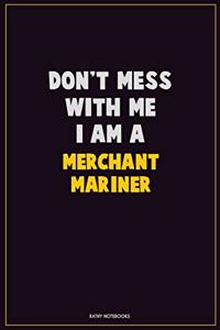 Don't Mess With Me, I Am A Merchant Mariner