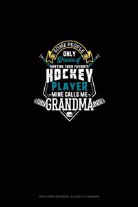 Some People Only Dream Of Meeting Their Favorite Hockey Player Mine Calls Me Grandma