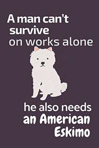 A man can't survive on works alone he also needs an American Eskimo