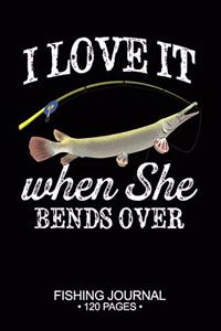 I Love It When She Bends Over Fishing Journal 120 Pages