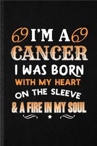 I'm a Cancer I Was Born with My Heart on the Sleeve a Fire in My Soul