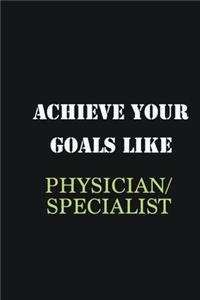 Achieve Your Goals Like Physician/Specialist