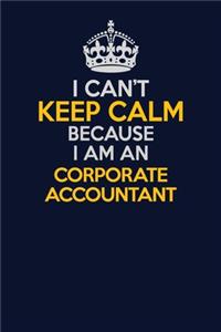 I Can't Keep Calm Because I Am An Corporate Accountant