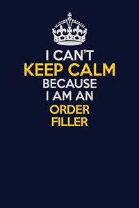I Can't Keep Calm Because I Am An Order Filler