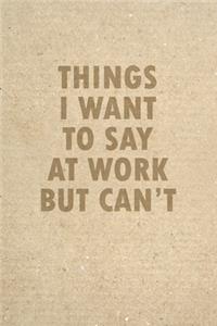 Things I Want To Say At Work But Cant