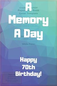 A Memory A Day Happy 70th Birthday!: A Memory A Day 70th Birthday Card Quote Journal / Notebook / Diary / Greetings / Appreciation Gift (6 x 9 - 110 Blank Lined Pages)