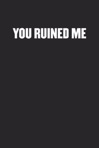 You Ruined Me
