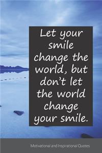 Let your smile change the world, but don't let the world change your smile.