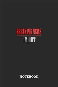 Breaking News I'm Out Notebook