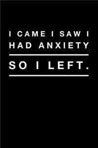 I Came I Saw I Had Anxiety So I Left.