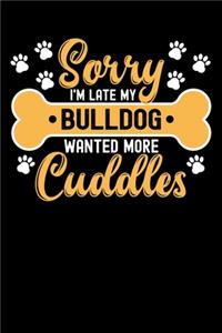 Sorry I'm Late My bulldog Wanted More Cuddles