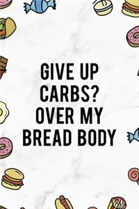 Give Up Carbs? Over My Bread Body