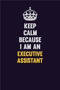 Keep Calm Because I Am An Executive Assistant