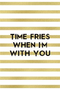 Time Fries When I´m With You