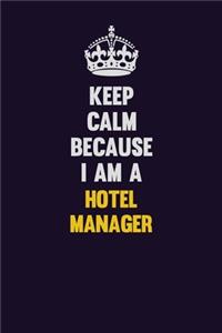 Keep Calm Because I Am A Hotel Manager
