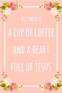 All I Need Is A Cup Of Coffee And A Heart Full Of Jesus