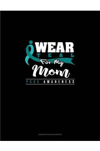 I Wear Teal For My Mom - PCOS Awareness