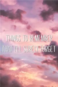 Things to Remember That I'll Surely Forget