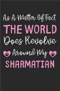 As A Matter Of Fact The World Does Revolve Around My Sharmatian