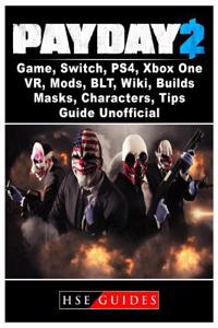 Payday 2 Game, Switch, Ps4, Xbox One, Vr, Mods, Blt, Wiki, Builds, Masks, Characters, Tips, Guide Unofficial