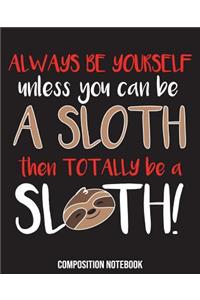 Always Be Yourself Unless You Can Be A Sloth Then Totally Be A Sloth