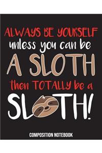 Always Be Yourself Unless You Can Be A Sloth Then Totally Be A Sloth