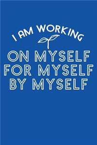 I Am Working on Myself for Myself By Myself