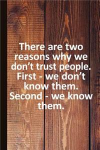 There Are Two Reasons Why We Don't Trust People. First - We Don't Know Them. Second - We Know Them