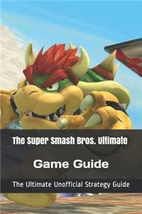 The Super Smash Bros. Ultimate Game Guide: The Ultimate Unofficial Strategy Guide