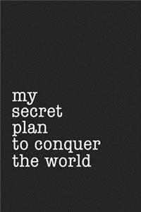 My Secret Plan to Conquer the World