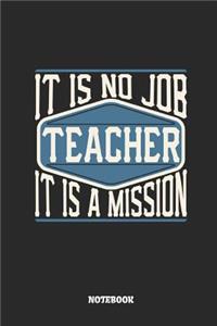 Teacher Notebook - It Is No Job, It Is a Mission: Lined Notebook to Take Notes at Work. Bullet Journal, To-Do-List or Diary for Men and Women.