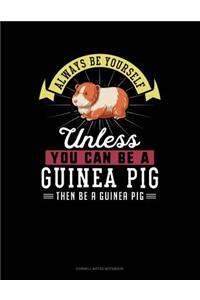 Always Be Yourself Unless You Can Be a Guinea Pig Then Be a Guinea Pig