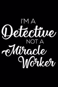 I'm a Detective Not a Miracle Worker