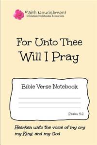 For Unto Thee Will I Pray