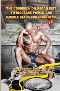 The Cookbook on Vegan Diet to Increase Power and Muscle Mass for Beginners 2021/22