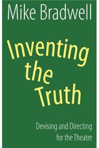 Inventing the Truth: Devising and Directing for the Theatre