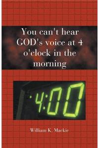 You Can't Hear GOD's Voice at 4 O'clock in the Morning